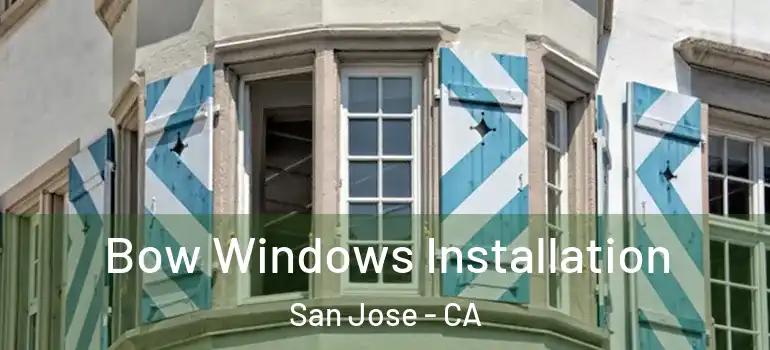  Bow Windows Installation San Jose - CA
