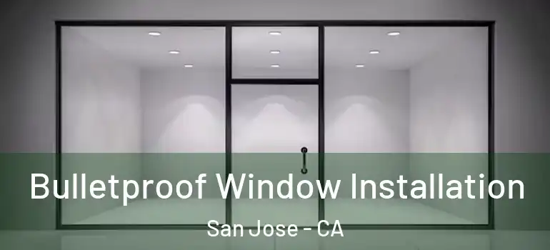  Bulletproof Window Installation San Jose - CA