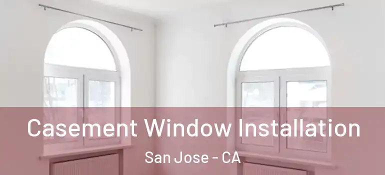 Casement Window Installation San Jose - CA