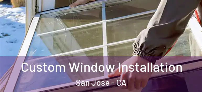  Custom Window Installation San Jose - CA