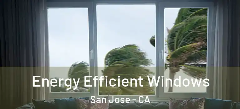  Energy Efficient Windows San Jose - CA