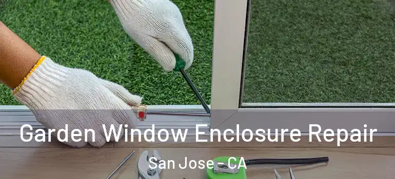  Garden Window Enclosure Repair San Jose - CA