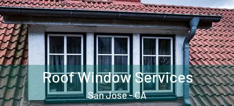  Roof Window Services San Jose - CA