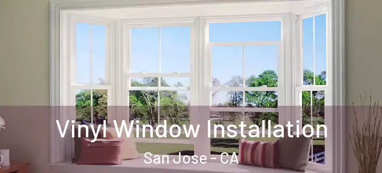  Vinyl Window Installation San Jose - CA