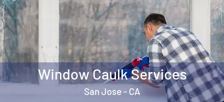  Window Caulk Services San Jose - CA