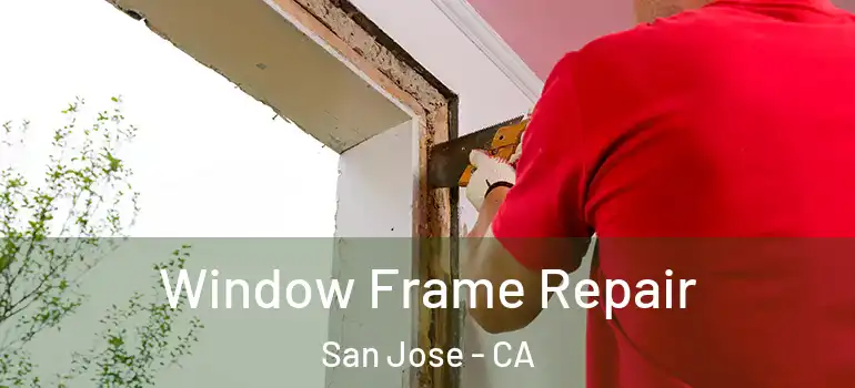  Window Frame Repair San Jose - CA