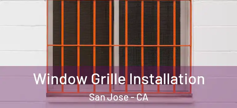  Window Grille Installation San Jose - CA