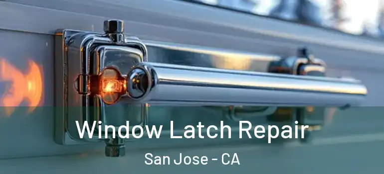  Window Latch Repair San Jose - CA