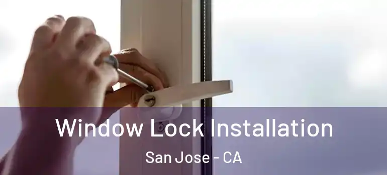  Window Lock Installation San Jose - CA