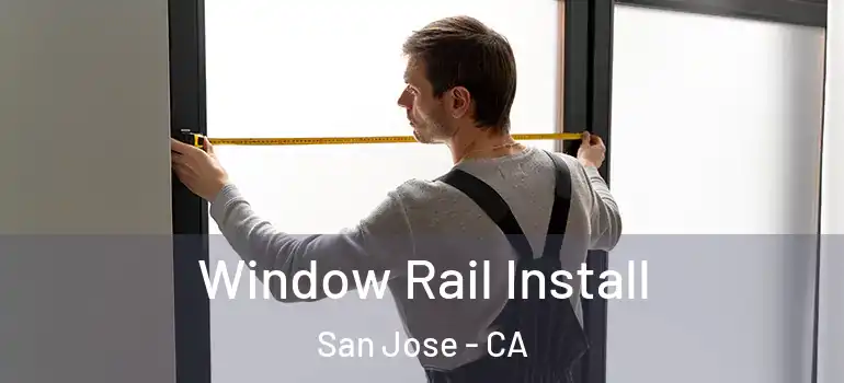  Window Rail Install San Jose - CA