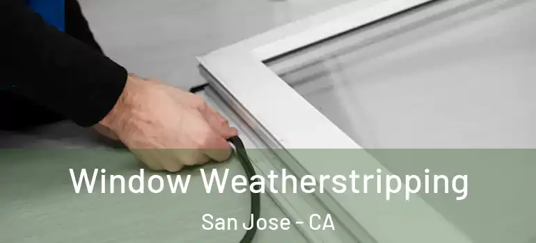  Window Weatherstripping San Jose - CA